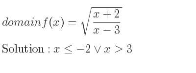 The domain of f(x)=sqrt((x+2)/(x-3)) is x<=-2\lor x>3